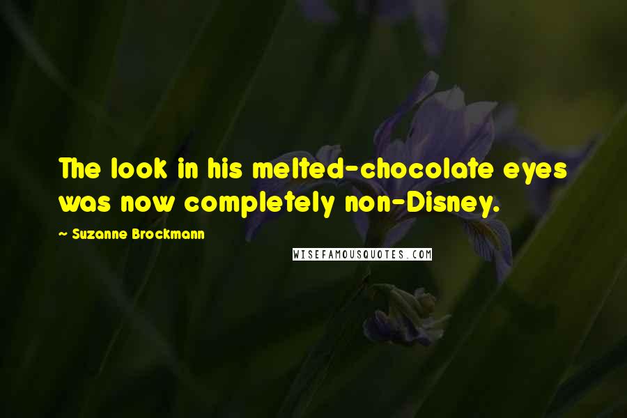 Suzanne Brockmann Quotes: The look in his melted-chocolate eyes was now completely non-Disney.