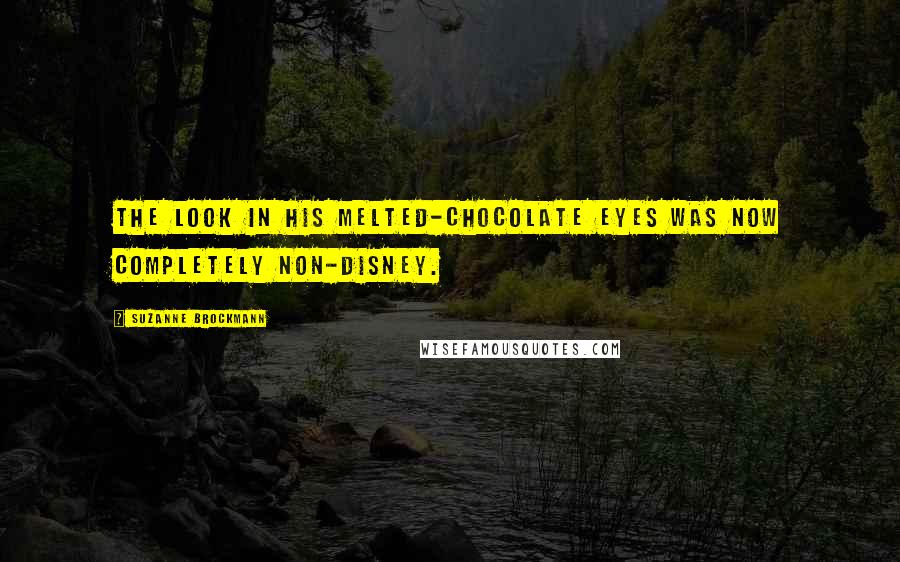 Suzanne Brockmann Quotes: The look in his melted-chocolate eyes was now completely non-Disney.