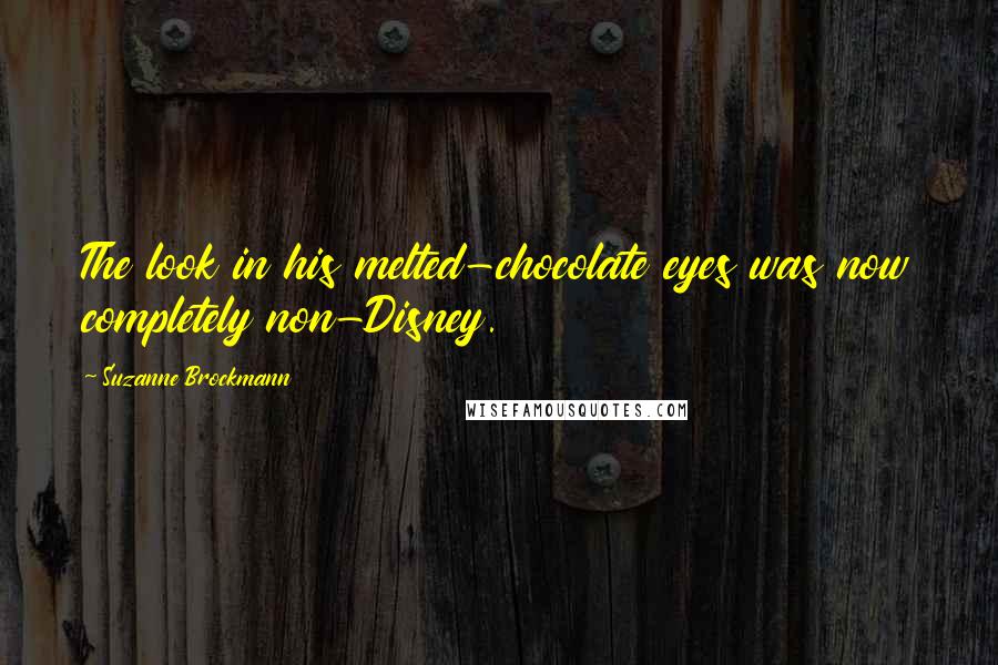 Suzanne Brockmann Quotes: The look in his melted-chocolate eyes was now completely non-Disney.