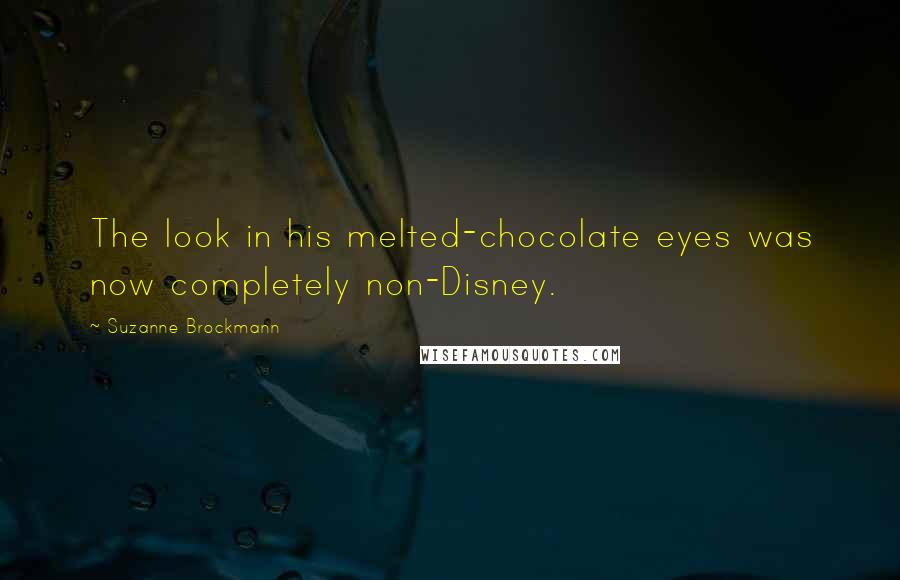 Suzanne Brockmann Quotes: The look in his melted-chocolate eyes was now completely non-Disney.