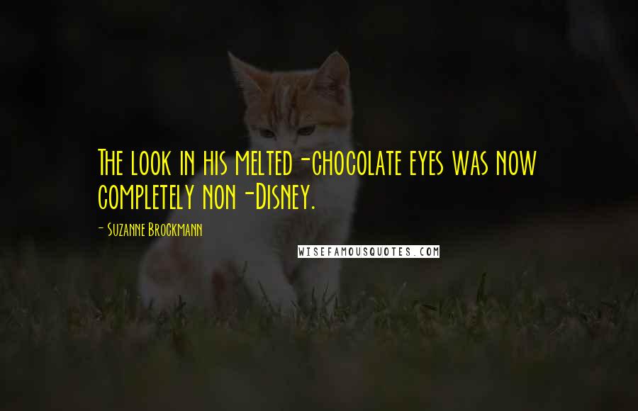 Suzanne Brockmann Quotes: The look in his melted-chocolate eyes was now completely non-Disney.