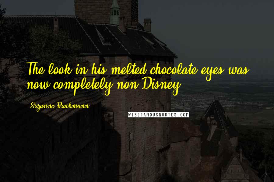 Suzanne Brockmann Quotes: The look in his melted-chocolate eyes was now completely non-Disney.