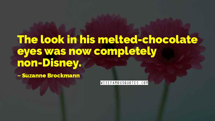 Suzanne Brockmann Quotes: The look in his melted-chocolate eyes was now completely non-Disney.