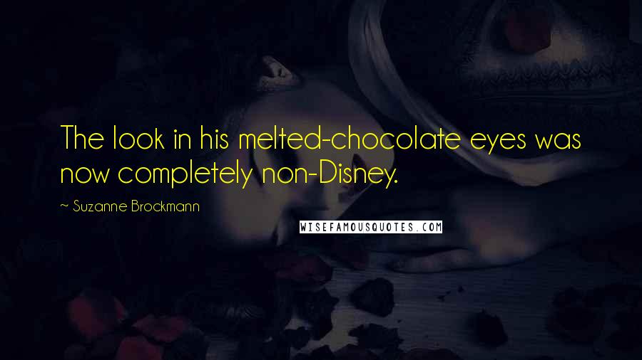 Suzanne Brockmann Quotes: The look in his melted-chocolate eyes was now completely non-Disney.
