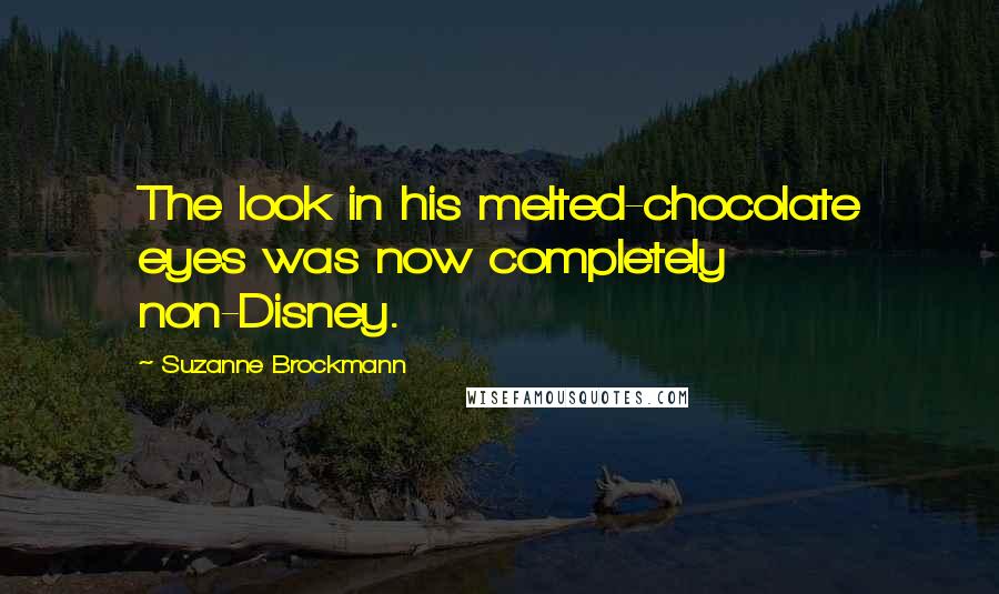 Suzanne Brockmann Quotes: The look in his melted-chocolate eyes was now completely non-Disney.