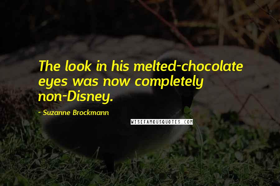 Suzanne Brockmann Quotes: The look in his melted-chocolate eyes was now completely non-Disney.