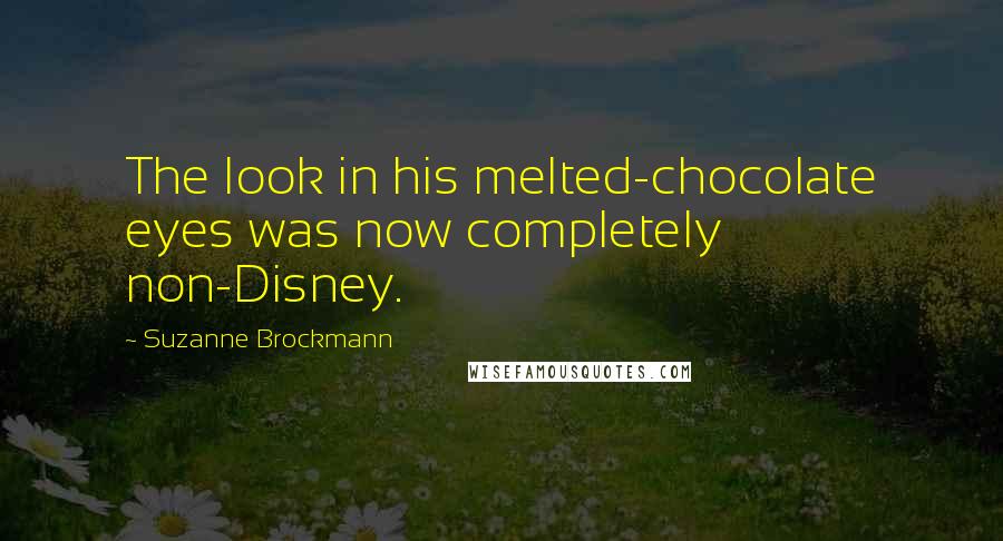 Suzanne Brockmann Quotes: The look in his melted-chocolate eyes was now completely non-Disney.