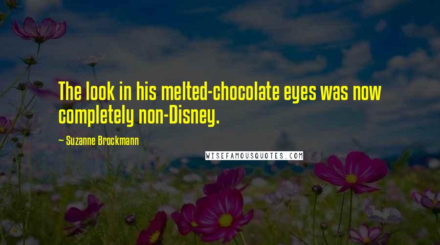 Suzanne Brockmann Quotes: The look in his melted-chocolate eyes was now completely non-Disney.