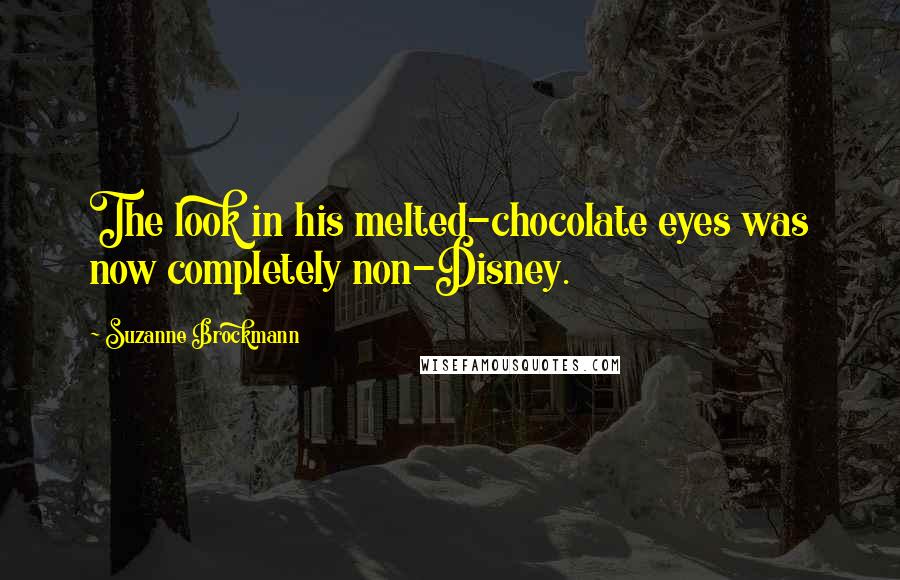 Suzanne Brockmann Quotes: The look in his melted-chocolate eyes was now completely non-Disney.