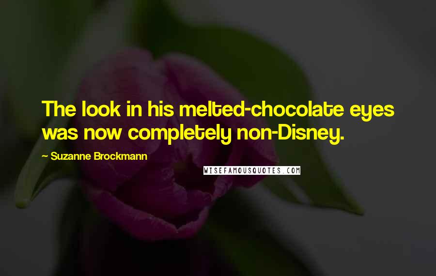 Suzanne Brockmann Quotes: The look in his melted-chocolate eyes was now completely non-Disney.