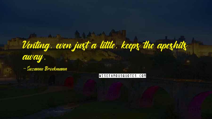 Suzanne Brockmann Quotes: Venting, even just a little, keeps the apeshits away.
