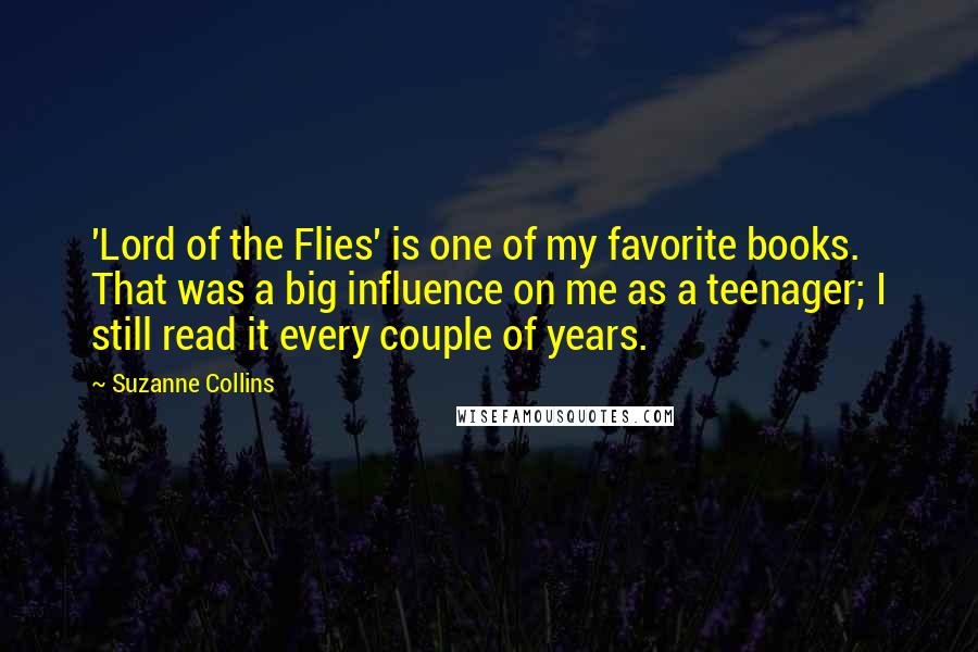 Suzanne Collins Quotes: 'Lord of the Flies' is one of my favorite books. That was a big influence on me as a teenager; I still read it every couple of years.