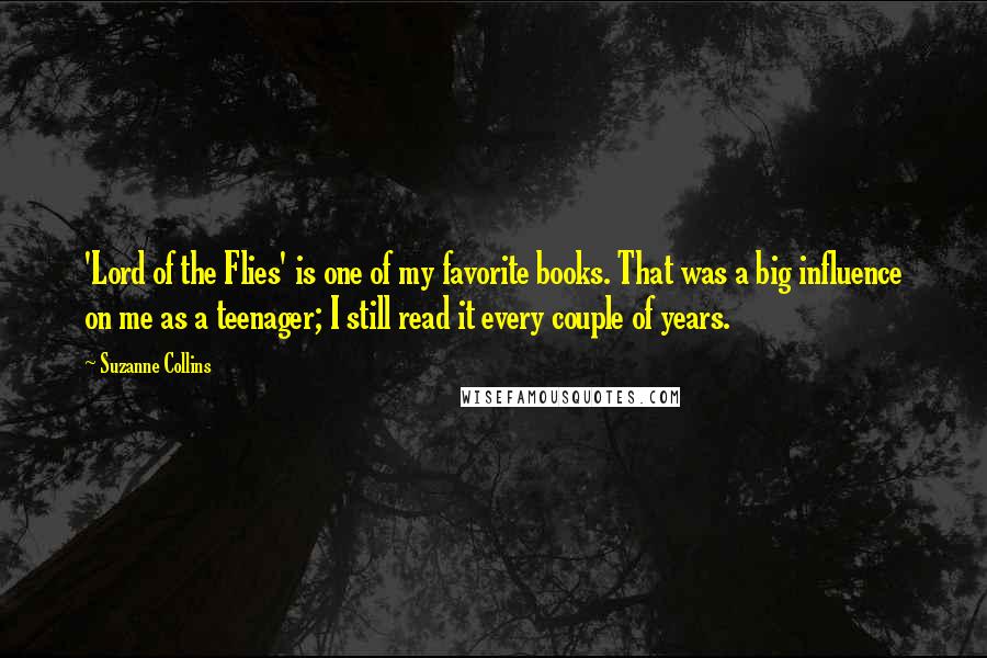 Suzanne Collins Quotes: 'Lord of the Flies' is one of my favorite books. That was a big influence on me as a teenager; I still read it every couple of years.