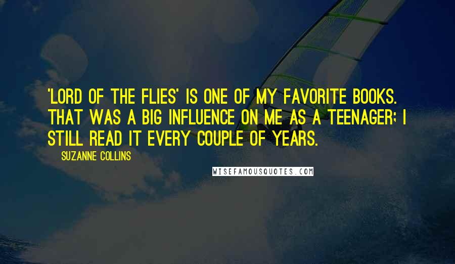 Suzanne Collins Quotes: 'Lord of the Flies' is one of my favorite books. That was a big influence on me as a teenager; I still read it every couple of years.