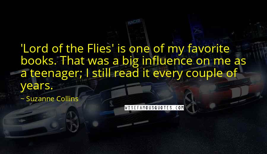 Suzanne Collins Quotes: 'Lord of the Flies' is one of my favorite books. That was a big influence on me as a teenager; I still read it every couple of years.