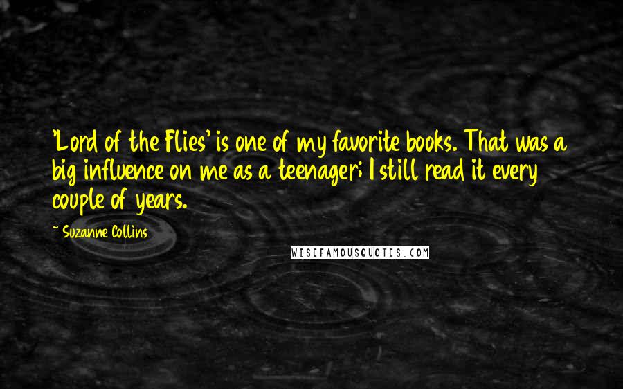 Suzanne Collins Quotes: 'Lord of the Flies' is one of my favorite books. That was a big influence on me as a teenager; I still read it every couple of years.