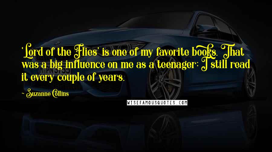 Suzanne Collins Quotes: 'Lord of the Flies' is one of my favorite books. That was a big influence on me as a teenager; I still read it every couple of years.