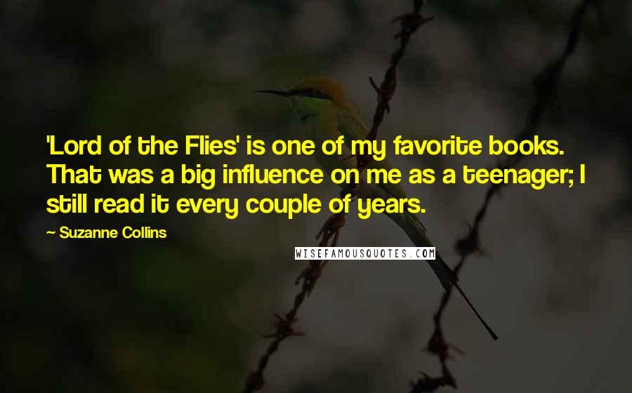 Suzanne Collins Quotes: 'Lord of the Flies' is one of my favorite books. That was a big influence on me as a teenager; I still read it every couple of years.