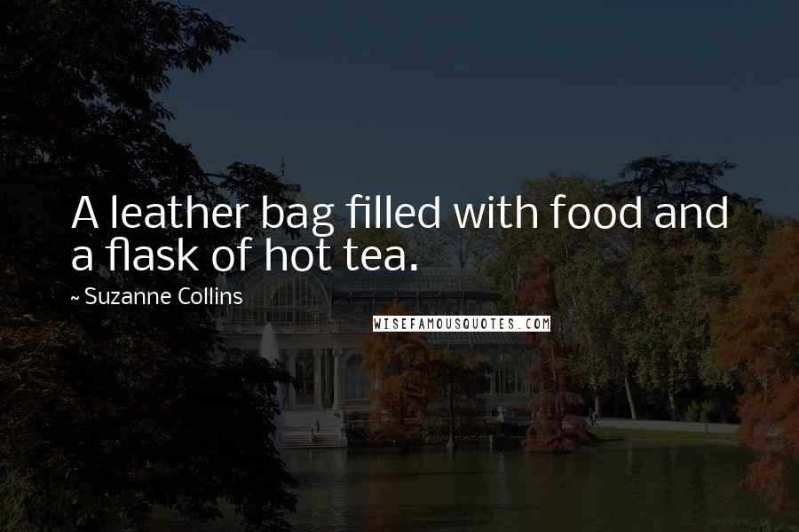 Suzanne Collins Quotes: A leather bag filled with food and a flask of hot tea.