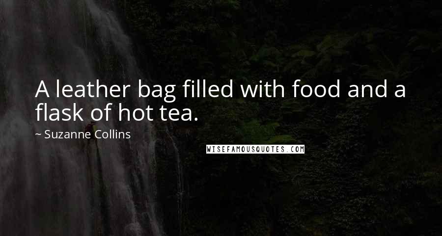 Suzanne Collins Quotes: A leather bag filled with food and a flask of hot tea.