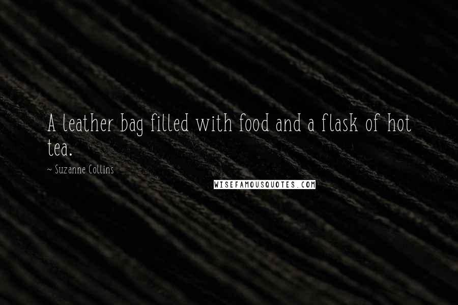 Suzanne Collins Quotes: A leather bag filled with food and a flask of hot tea.