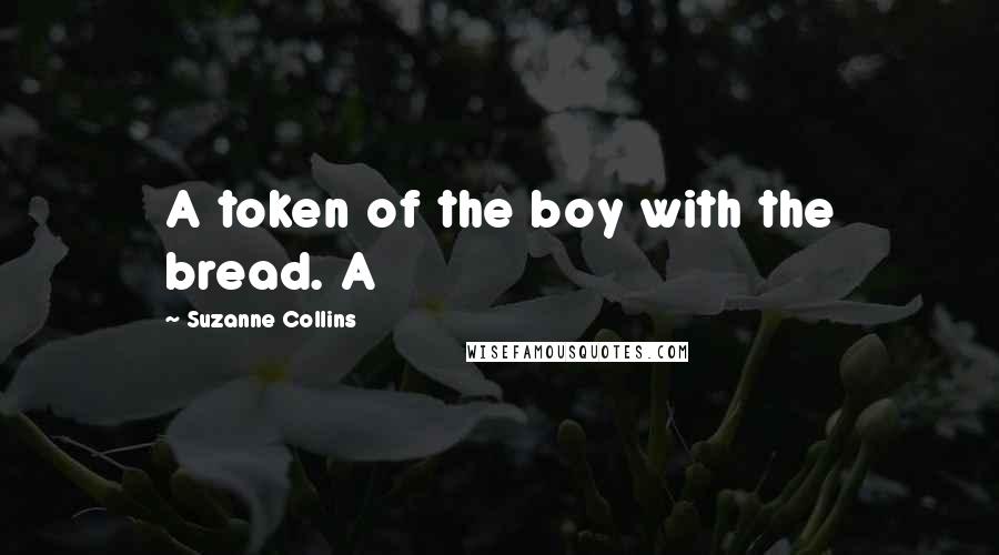 Suzanne Collins Quotes: A token of the boy with the bread. A