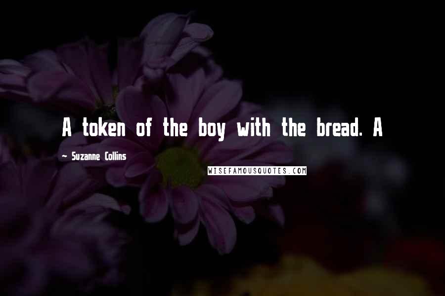 Suzanne Collins Quotes: A token of the boy with the bread. A