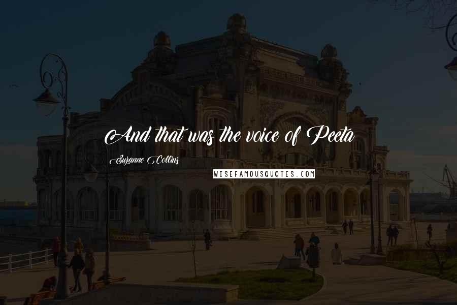 Suzanne Collins Quotes: And that was the voice of Peeta