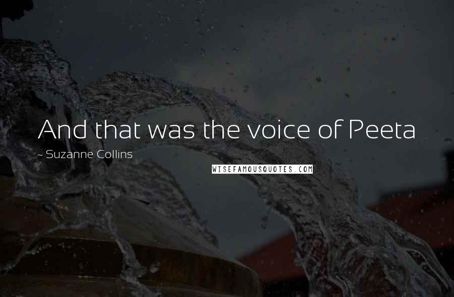Suzanne Collins Quotes: And that was the voice of Peeta