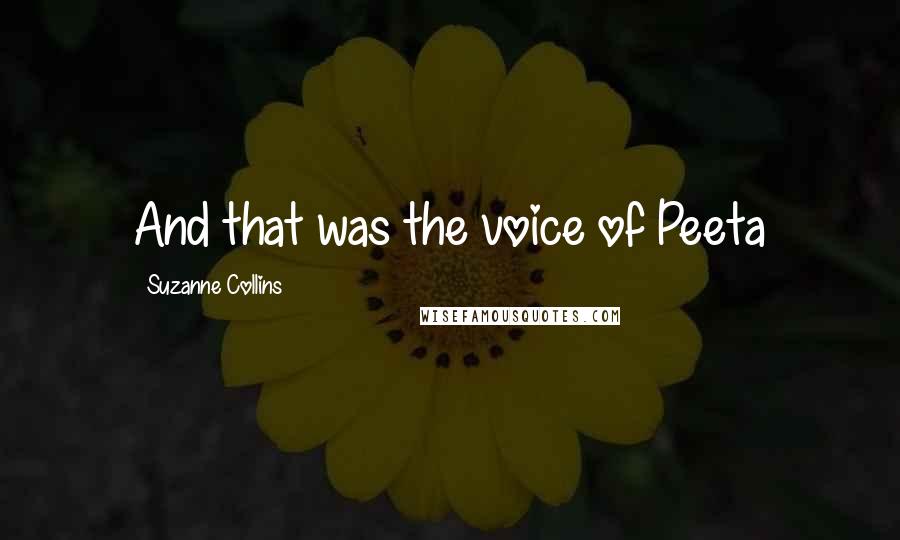 Suzanne Collins Quotes: And that was the voice of Peeta