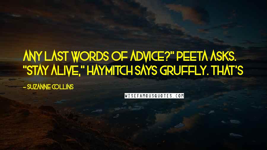 Suzanne Collins Quotes: Any last words of advice?" Peeta asks. "Stay alive," Haymitch says gruffly. That's