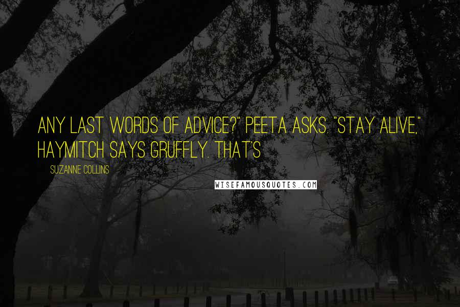 Suzanne Collins Quotes: Any last words of advice?" Peeta asks. "Stay alive," Haymitch says gruffly. That's