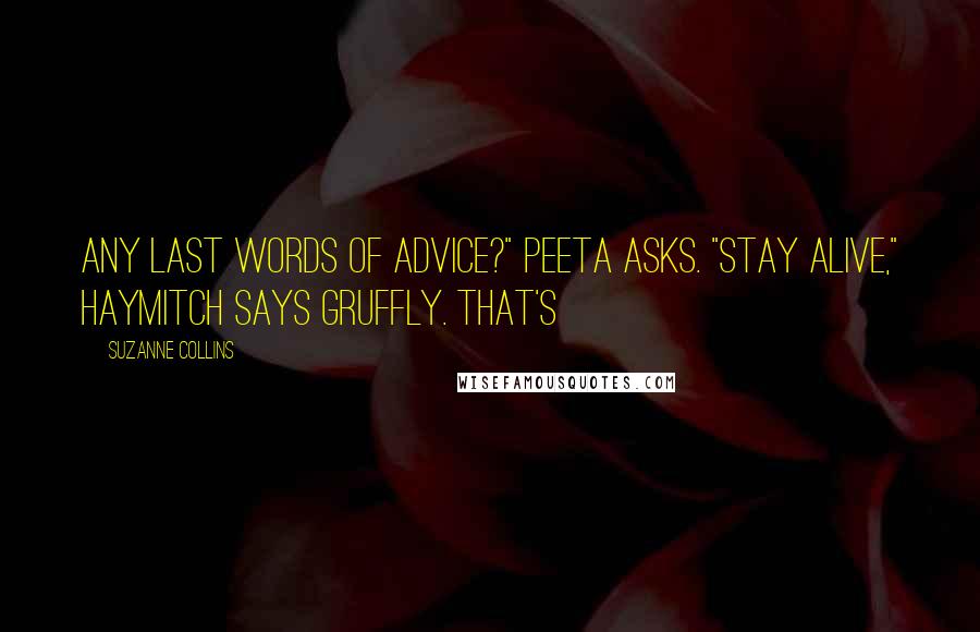 Suzanne Collins Quotes: Any last words of advice?" Peeta asks. "Stay alive," Haymitch says gruffly. That's