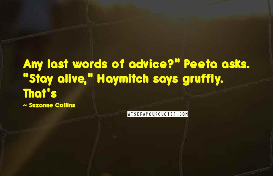 Suzanne Collins Quotes: Any last words of advice?" Peeta asks. "Stay alive," Haymitch says gruffly. That's