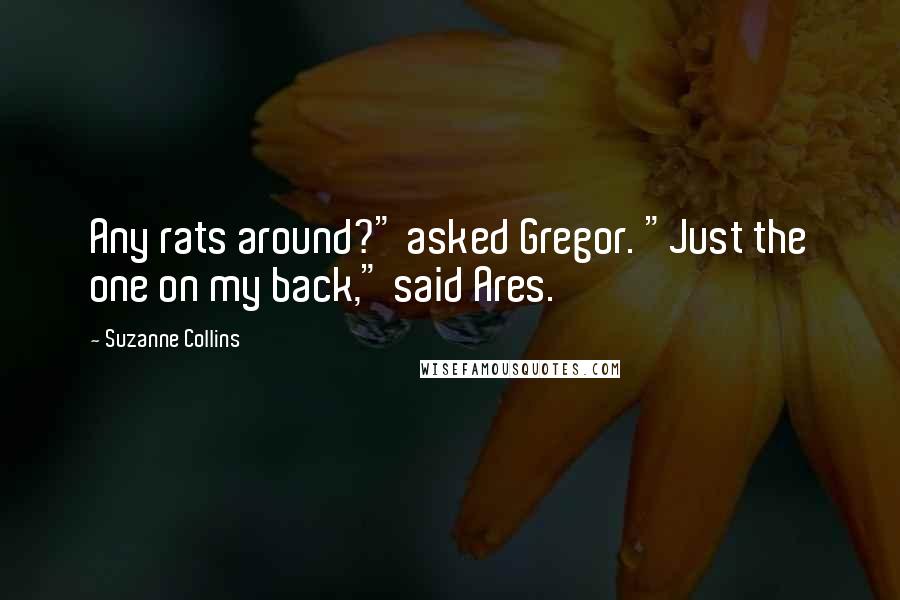 Suzanne Collins Quotes: Any rats around?" asked Gregor. "Just the one on my back," said Ares.