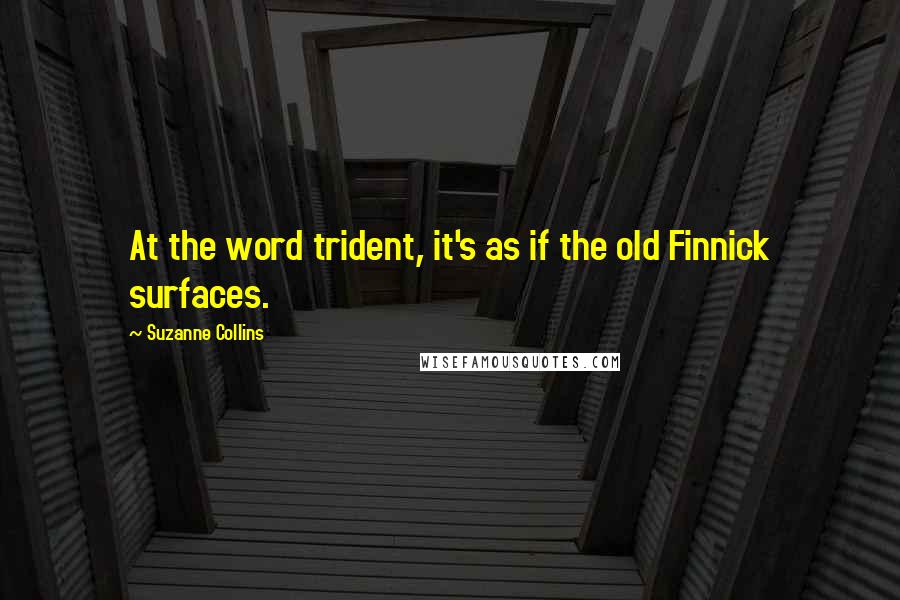 Suzanne Collins Quotes: At the word trident, it's as if the old Finnick surfaces.