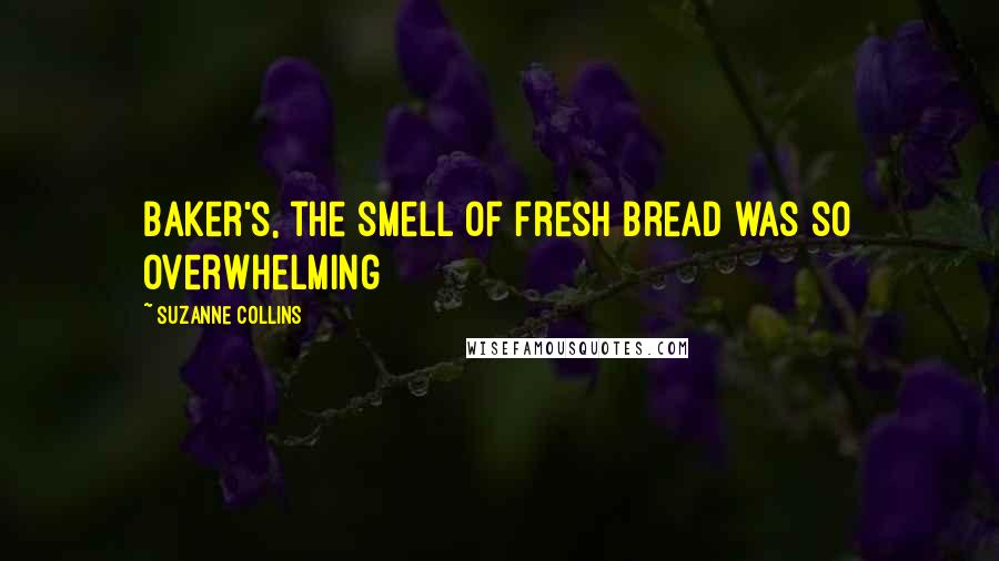 Suzanne Collins Quotes: Baker's, the smell of fresh bread was so overwhelming
