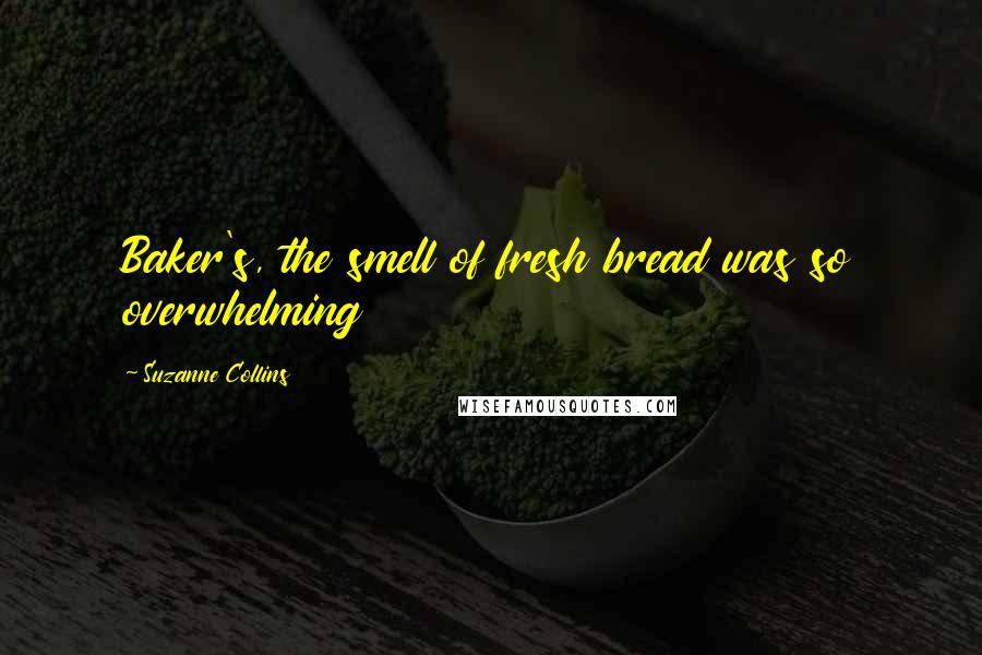 Suzanne Collins Quotes: Baker's, the smell of fresh bread was so overwhelming