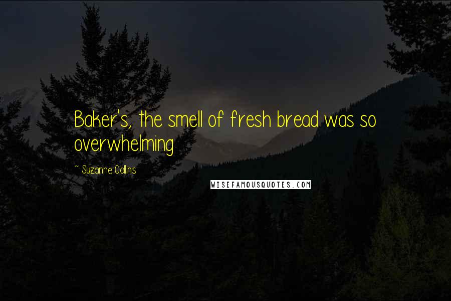 Suzanne Collins Quotes: Baker's, the smell of fresh bread was so overwhelming