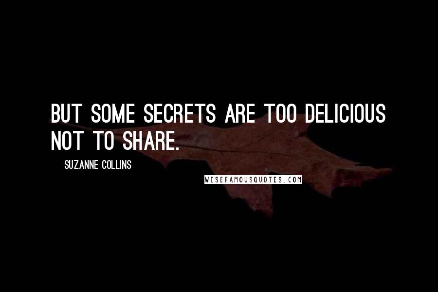 Suzanne Collins Quotes: But some secrets are too delicious not to share.