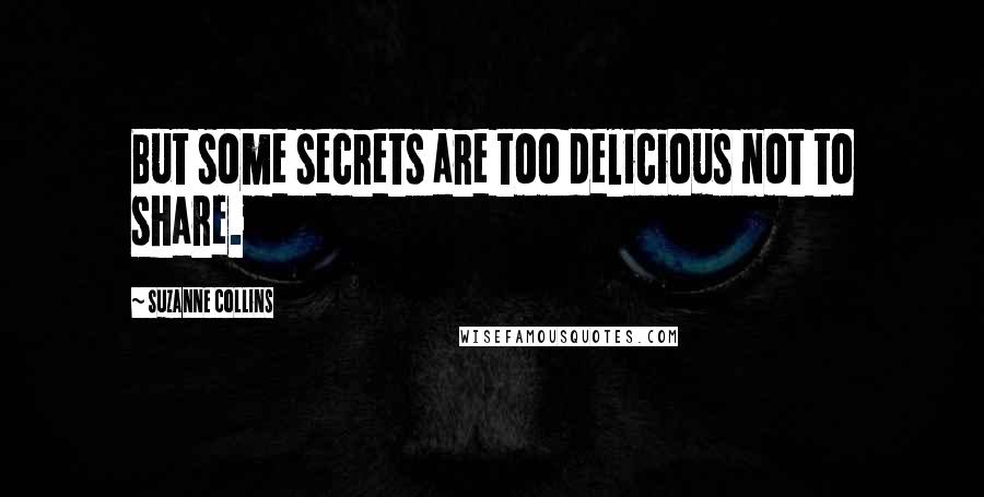 Suzanne Collins Quotes: But some secrets are too delicious not to share.