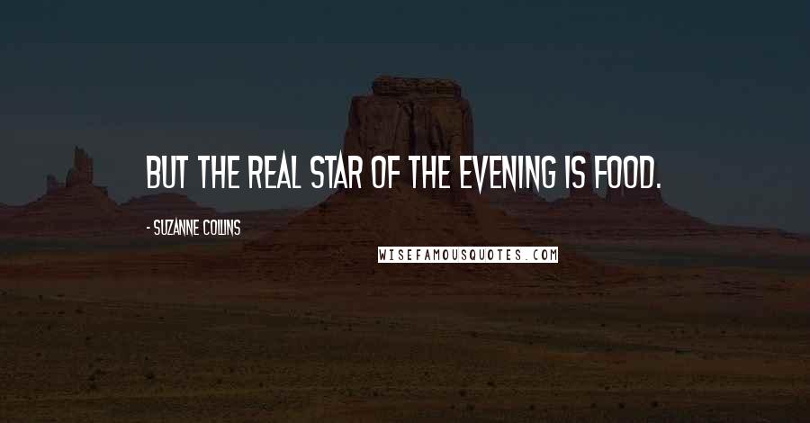 Suzanne Collins Quotes: But the real star of the evening is food.