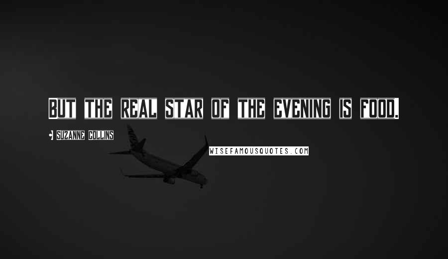 Suzanne Collins Quotes: But the real star of the evening is food.