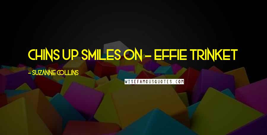 Suzanne Collins Quotes: Chins up smiles on - Effie Trinket