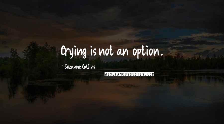 Suzanne Collins Quotes: Crying is not an option.