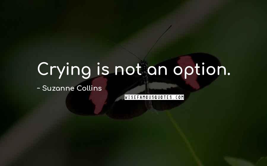 Suzanne Collins Quotes: Crying is not an option.