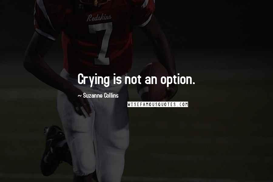 Suzanne Collins Quotes: Crying is not an option.