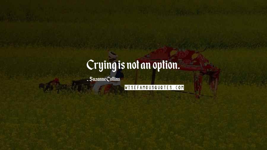 Suzanne Collins Quotes: Crying is not an option.
