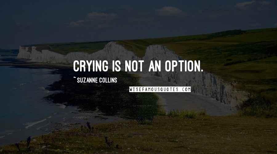 Suzanne Collins Quotes: Crying is not an option.