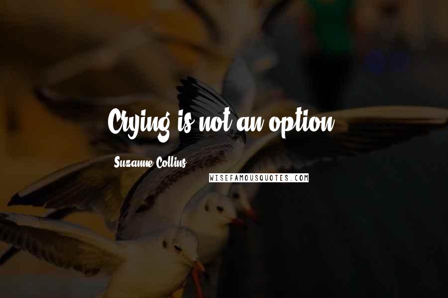 Suzanne Collins Quotes: Crying is not an option.